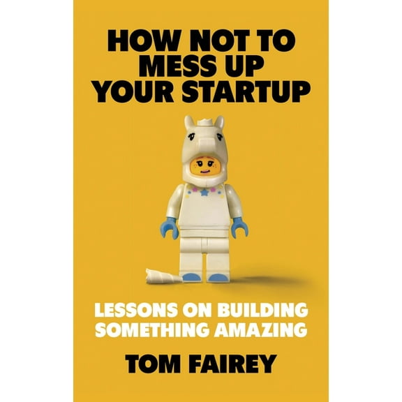 How Not to Mess Up Your Startup: Lessons on Building Something Amazing, (Paperback)