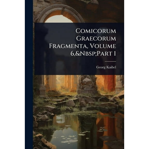 Comicorum Graecorum Fragmenta, Volume 6, Part 1, (Paperback)