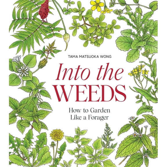 Into the Weeds: How to Garden Like a Forager, (Hardcover)