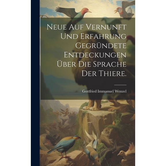 Neue auf Vernunft und Erfahrung gegründete Entdeckungen über die Sprache der Thiere. (Hardcover)