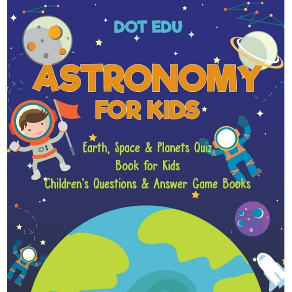 Astronomy for Kids Earth, Space & Planets Quiz Book for Kids Children's Questions & Answer Game Books, (Hardcover)