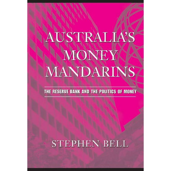 Australia's Money Mandarins: The Reserve Bank and the Politics of Money, (Hardcover)