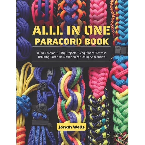 All in One Paracord Book: Build Fashion Utility Projects Using Smart Stepwise Braiding Tutorials Designed for Daily Appl, (Paperback)
