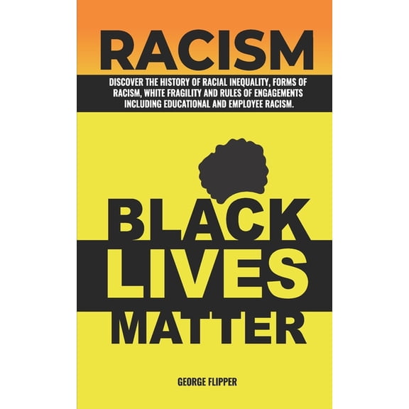 Racism: Discover The History of Racial Inequalty, Forms of Racism, White Fragility And Rules of (Paperback) by George Flipper