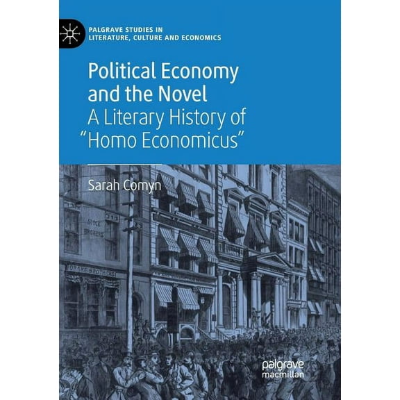 Palgrave Studies in Literature, Culture Political Economy and the Novel: A Literary History of Homo Economicus, (Paperback)
