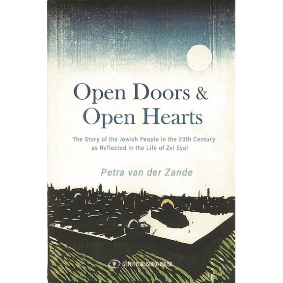 Open Doors & Open Hearts: The Story of the Jewish People in the 20th Century as Reflected in the Life of Zvi Eyal, (Paperback)
