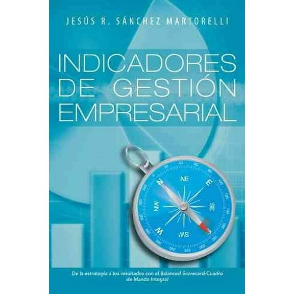 Indicadores de Gestion Empresarial: de La Estrategia a Los Resultados (Paperback) by Jesus R Sanchez Martorelli