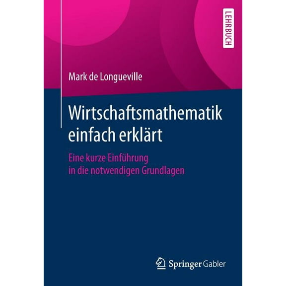 Wirtschaftsmathematik Einfach ErklÃ¤rt: Eine Kurze EinfÃ¼hrung in Die Notwendigen Grundlagen, (Paperback)