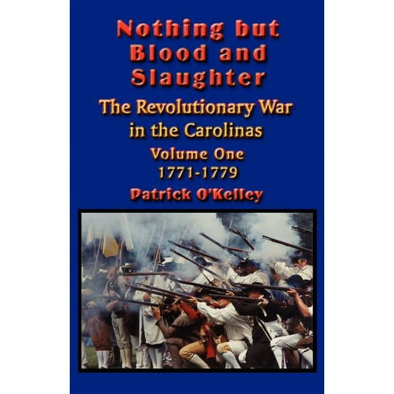 Nothing but Blood and Slaughter: Military Operations and Order of Battle of the Revolutionary War in the Carolinas - Vol, (Paperback)