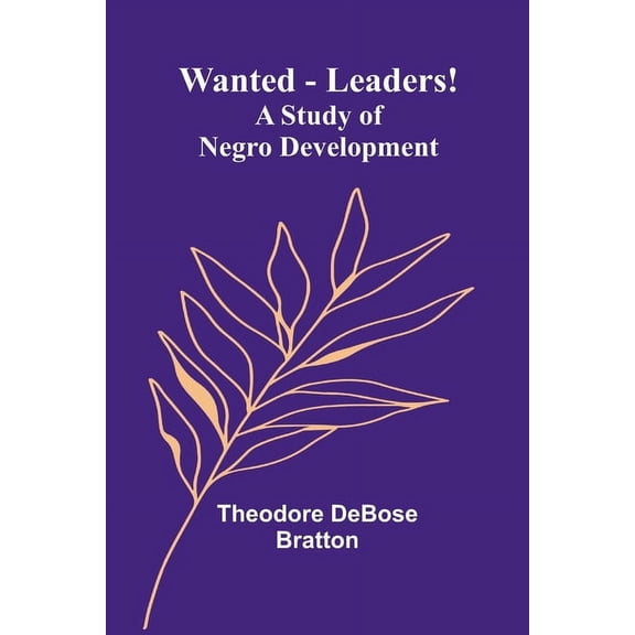 Wanted-Leaders!: A study of Negro development, (Paperback)