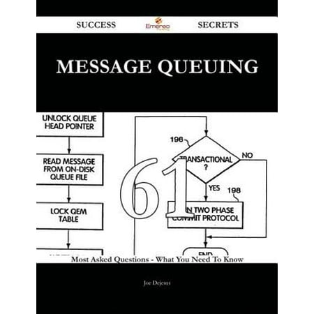 Message Queuing 61 Success Secrets - 61 Most Asked Questions On Message Queuing - What You Need To Know -