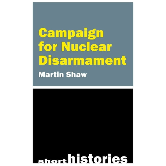 Short Histories The Campaign for Nuclear Disarmament, (Hardcover)