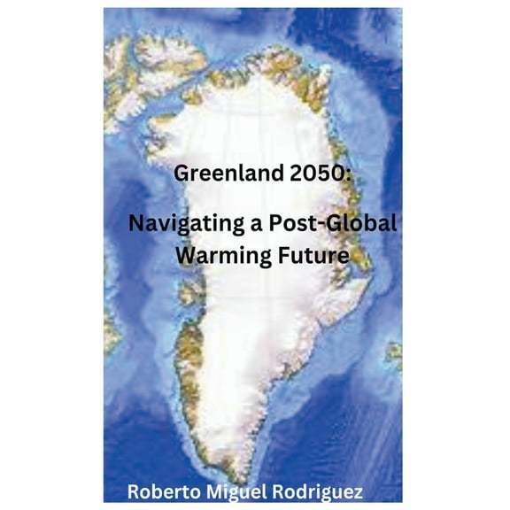 Greenland 2050: Navigating a Post-Global Warming Future, (Paperback)
