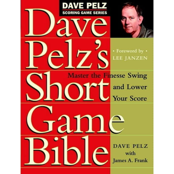 Dave Pelz Scoring Game Dave Pelz's Short Game Bible: Master the Finesse Swing and Lower Your Score, (Hardcover)