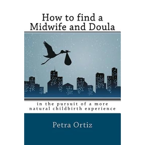 Pre-Owned How to Find a Midwife and Doula, in the Pursuit of a More Natural Childbirth Experience : How to Become More Informed About Your Options, and Look Forward to a Natural Birth With Anticipation and Trus