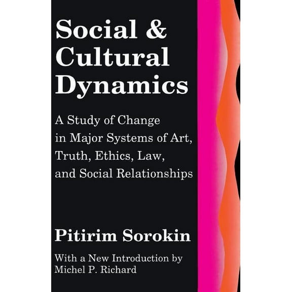 Social Science Classics Social and Cultural Dynamics: A Study of Change in Major Systems of Art, Truth, Ethics, Law and Social Relationships, (Paperback)