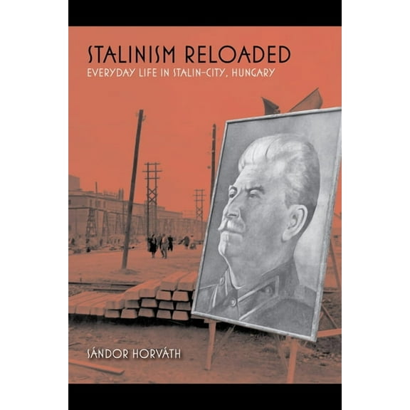 Stalinism Reloaded: Everyday Life in Stalin-City, Hungary, (Paperback)