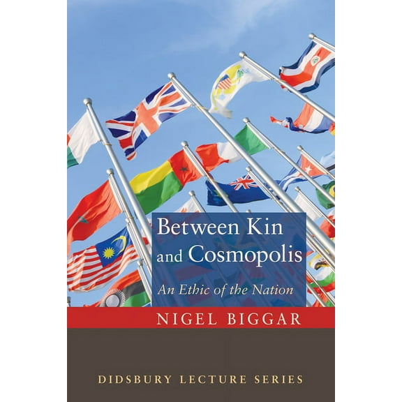 Didsbury Lectures: Between Kin and Cosmopolis: An Ethic of the Nation (Paperback)
