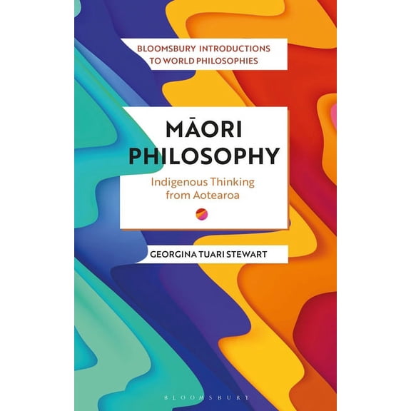 Bloomsbury Introductions to World Philos Maori Philosophy: Indigenous Thinking from Aotearoa, (Hardcover)