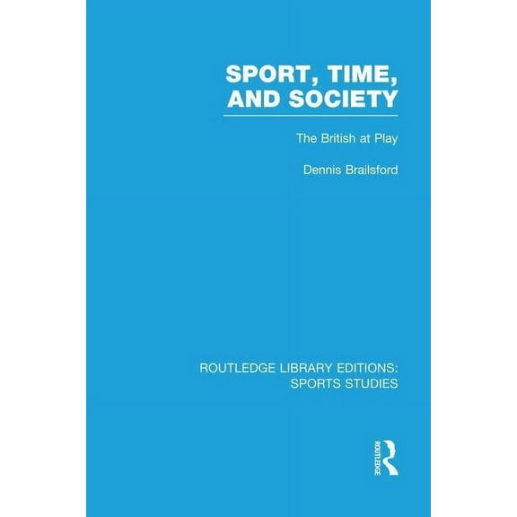 Routledge Library Editions: Sports Studi Sport, Time and Society (RLE Sports Studies): The British at Play, (Paperback)
