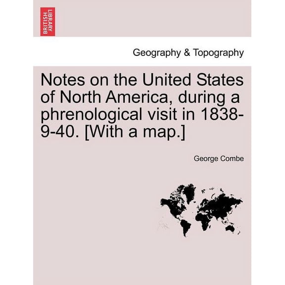 Notes on the United States of North America, during a phrenological visit in 1838-9-40. [With a map.] Vol. I. (Paperback)