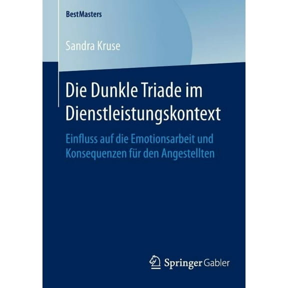 Bestmasters Die Dunkle Triade Im Dienstleistungskontext: Einfluss Auf Die Emotionsarbeit Und Konsequenzen FÃ¼r Den Angestellten, (Paperback)