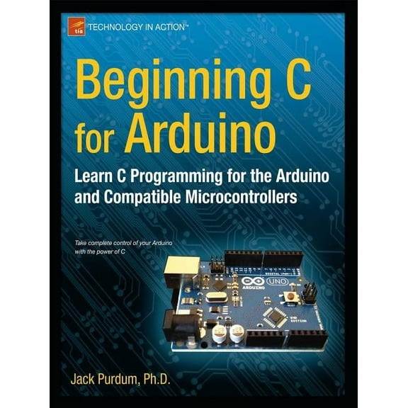 Technology in Action: Beginning C for Arduino: Learn C Programming for the Arduino (Paperback)