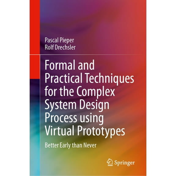 Formal and Practical Techniques for the Complex System Design Process Using Virtual Prototypes: Better Early Than Never, (Hardcover)