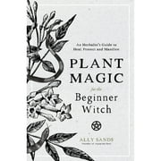 Pre-Owned Plant Magic for the Beginner Witch: An Herbalist's Guide to Heal, Protect and Manifest (Hardcover 9781645670032) by Ally Sands