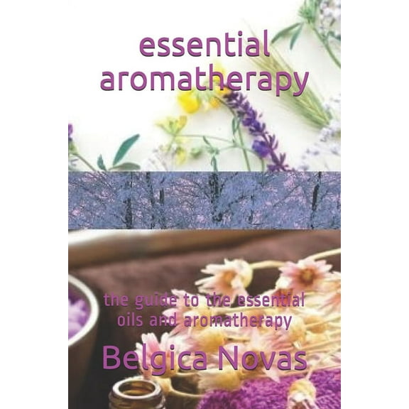 essential aromatherapy : the guide to the essential oils and aromatherapy (Paperback)