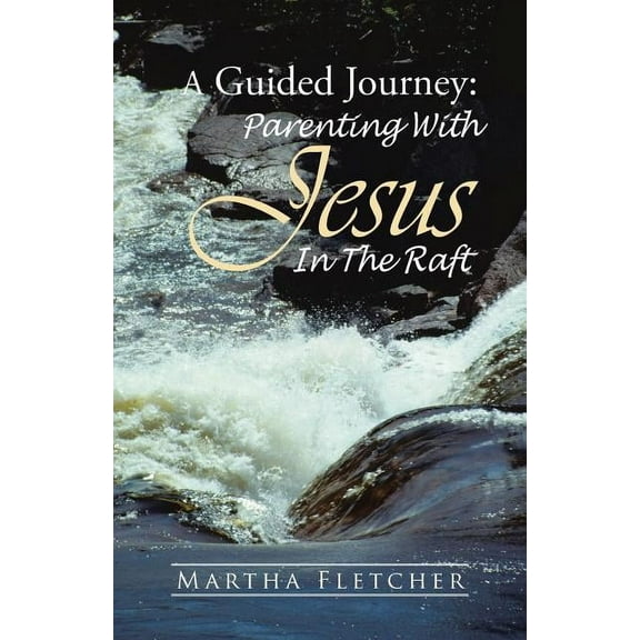 Guided Journey : Parenting With Jesus in the Raft