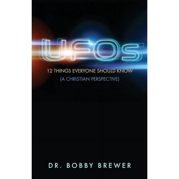 UFOs: 12 Things Everyone Should Know (A Christian Perspective) Brewer, Bobby