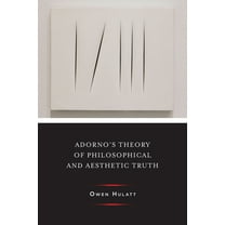 Columbia Themes in Philosophy, Social Cr Adorno's Theory of Philosophical and Aesthetic Truth, (Hardcover)