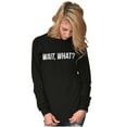 thumbnail image 4 of Wait What Funny Novelty One Liner Plus Size Long Sleeve Graphic Tee Shirt Brisco Brands 3X, 4 of 5