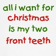 thumbnail image 3 of CafePress - Two Front Teeth For Xmas Kids T Shirt - Light T-Shirt Kids XS-XL, 3 of 4
