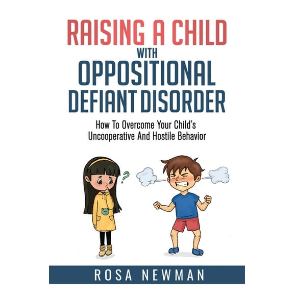 Raising A Child With Oppositional Defiant Disorder: How To Overcome Your Child's Uncooperative And Hostile Behavior, (Paperback)