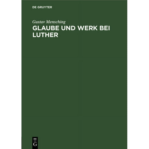 Glaube Und Werk Bei Luther: Zugleich ALS Beitrag Zur Wesensbestimmung Des Gottesdienstes, (Hardcover)