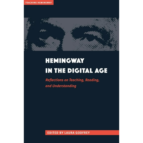 Teaching Hemingway Hemingway in the Digital Age: Reflections on Teaching, Reading, and Understanding, (Paperback)