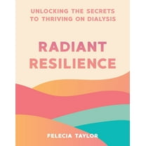 Radiant Resilience: Unlocking the Secrets to Thriving on Dialysis, (Paperback)
