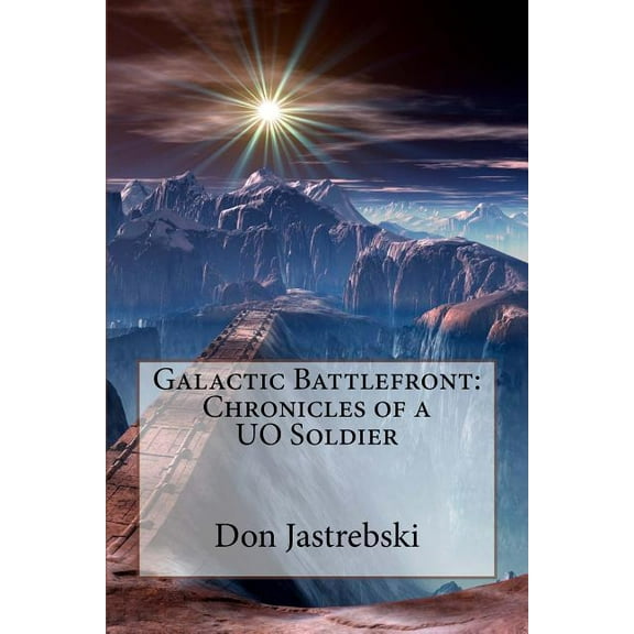 Galactic Battlefront: Chronicles of a UO Soldier (Paperback)