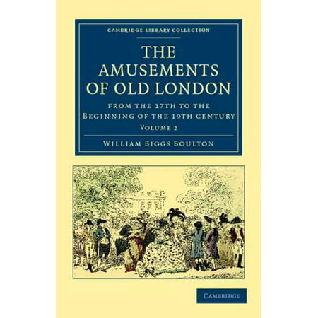 The Amusements of Old London : Being a Survey of the Sports and Pastimes, Tea Gardens and Parks, Playhouses and Other Diversions of the People of