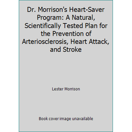 Dr. Morrison's Heart-Saver Program: A Natural, Scientifically Tested Plan for the Prevention of Arteriosclerosis, Heart Attack, and Stroke [Hardcover - Used]