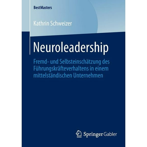 Bestmasters Neuroleadership: Fremd- Und SelbsteinschÃ¤tzung Des FÃ¼hrungskrÃ¤fteverhaltens in Einem MittelstÃ¤ndischen Unternehmen, (Paperback)