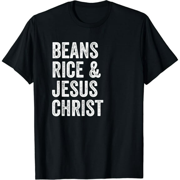 Beans Rice and Jesus Christ Funny T Shirt