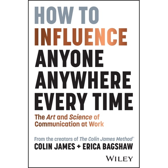 How to Influence Anyone, Anywhere, Every Time: The Art and Science of Communication at Work, (Paperback)