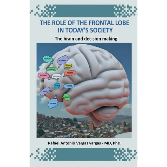 The Role of the Frontal Lobe in Today's Society. The Brain and Decision Making, (Paperback)