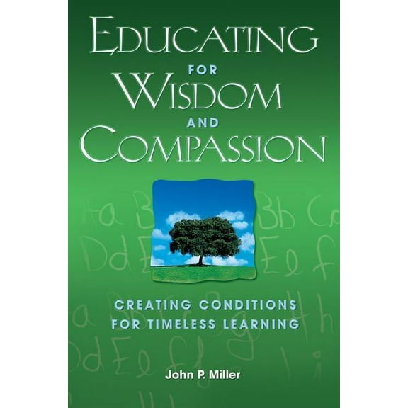 Educating for Wisdom and Compassion: Creating Conditions for Timeless Learning, (Paperback)