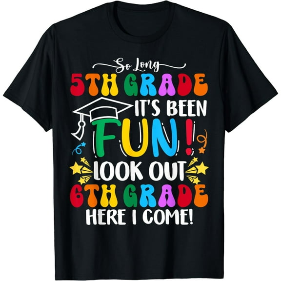 So Long 5th Grade 6th Grade Here I Come Its Been Fun Look T-Shirt