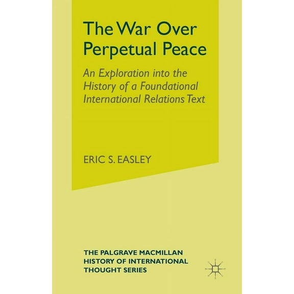 The War Over Perpetual Peace: An Exploration into the History of a Foundational International Relations Text, (Paperback)