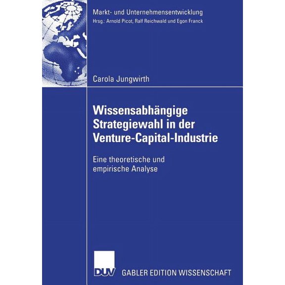 Markt- Und Unternehmensentwicklung Marke Wissensabhängige Strategiewahl in Der Venture-Capital-Industrie: Eine Theoretische Und Empirische Analyse, (Paperback)